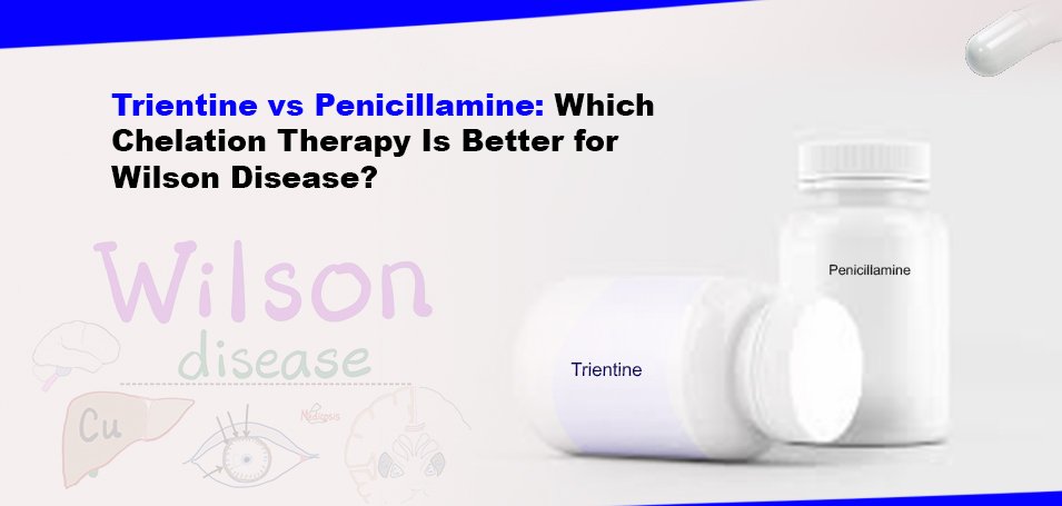 Trientine vs Penicillamine: Which Chelation Therapy Is Better for Wilson Disease?